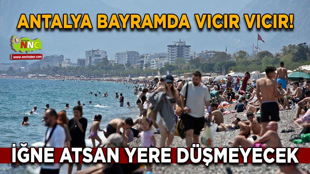 Antalya bayramda vıcır vıcır! İğne atsan yere düşmeyecek