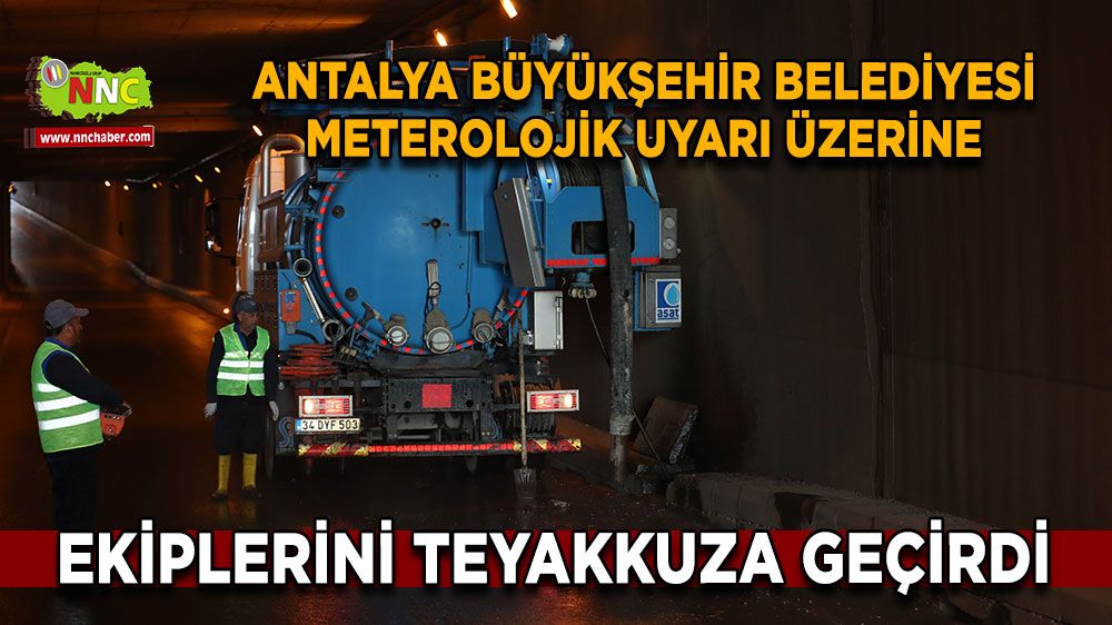 Antalya Büyükşehir Belediyesi meteorolojik uyarı üzerine ekiplerini teyakkuza geçirdi