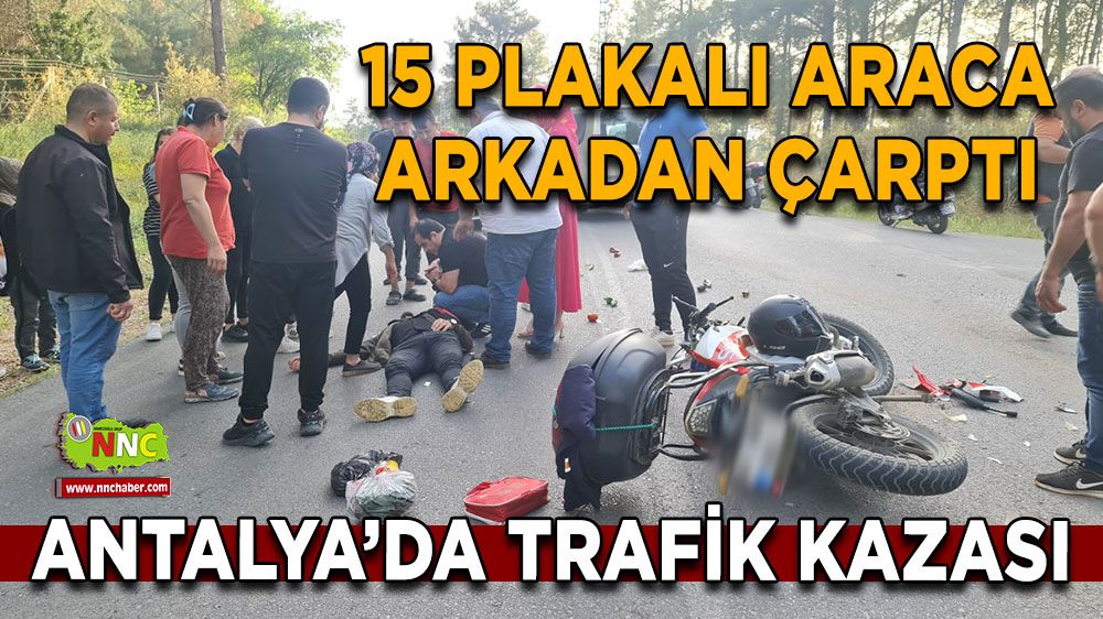 Antalya'da 15 plakalı araca arkadan çarptı