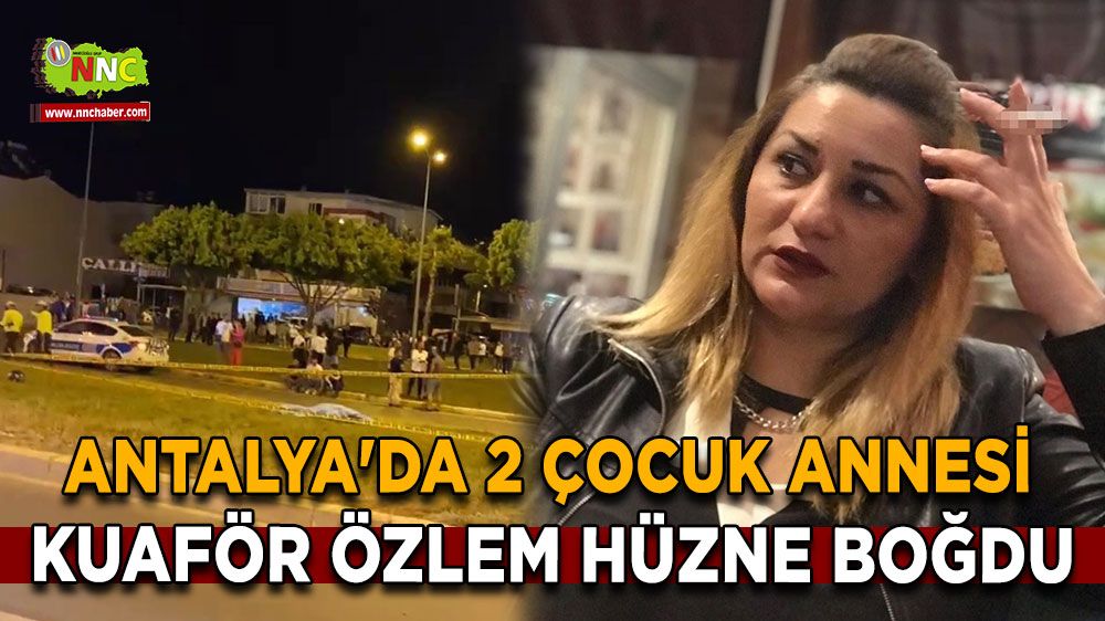 Antalya'da 2 çocuk annesi kuaför Özlem hüzne boğdu