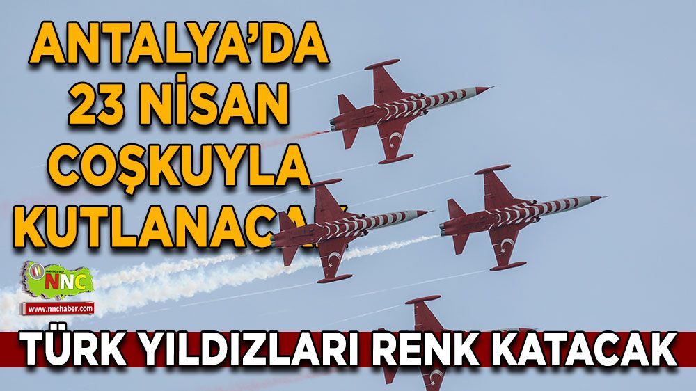 Antalya'da 23 Nisan coşkuyla kutlanacak! Türk yıldızları renk katacak