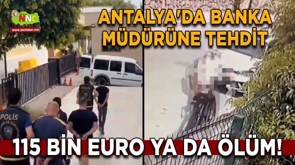 Antalya'da Banka Müdürüne Tehdit: 115 Bin Euro Ya Da Ölüm!