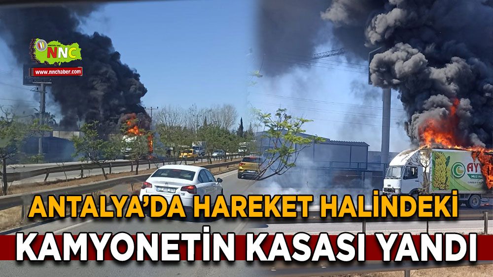 Antalya'da Kamyonetin Kasasında Yangın!