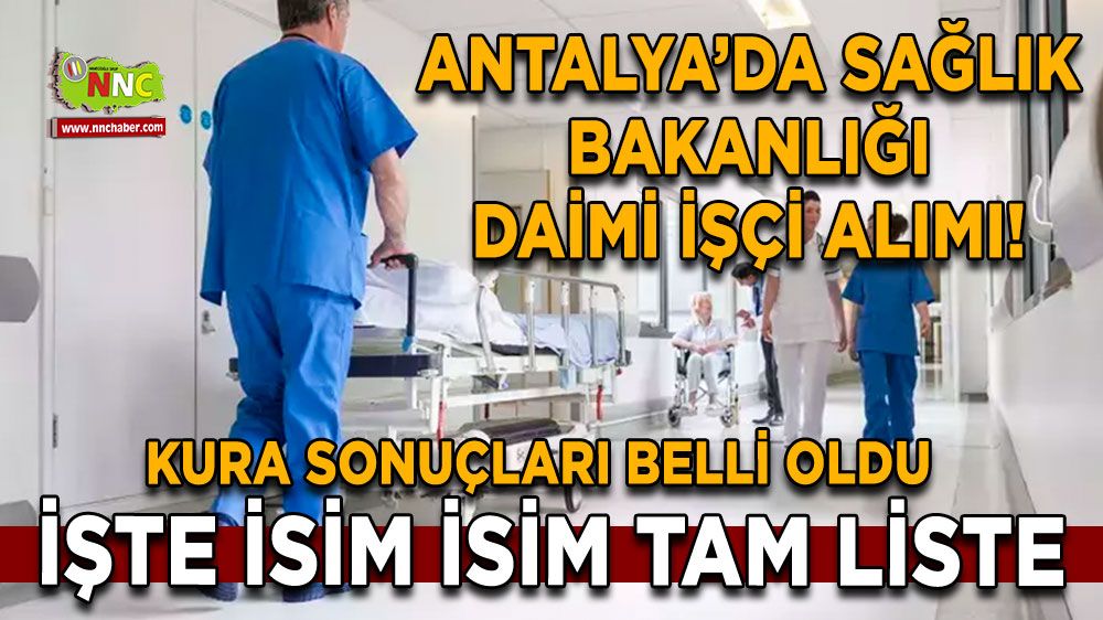 Antalya'da  Sağlık Bakanlığı daimi işçi alımı! İşçi alımı kura sonuçları belli oldu
