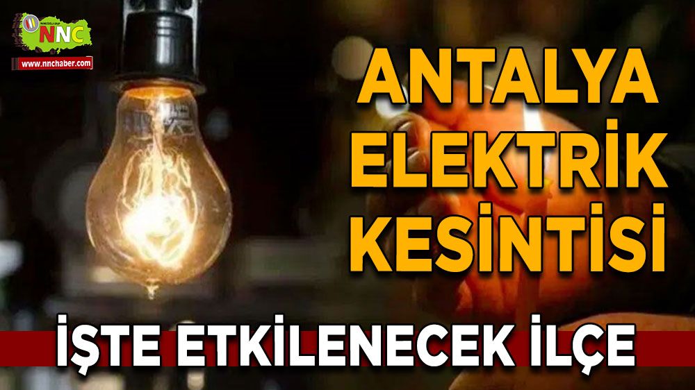 Antalya elektrik kesintisi! 23 Nisan Antalya elektrik kesintisi yaşanacak yerler