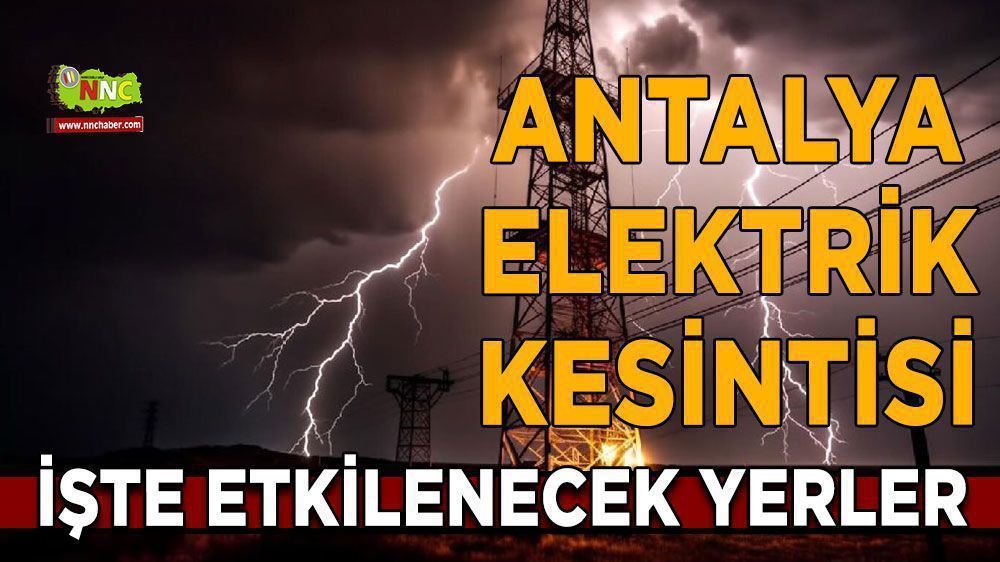 Antalya elektrik kesintisi! Antalya 16 Nisan elektrik kesintisi nerede yaşanacak?