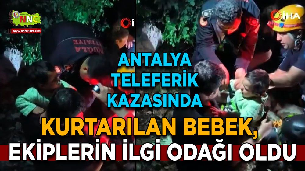Antalya teleferik kazasında gülümseten haber! Kurtarılan bebek ilgi odağı oldu
