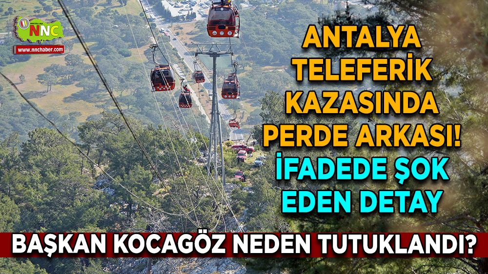 Antalya teleferik kazasında perde arkası! İfadede şok eden detay