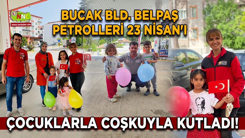 Bucak Belpaş Petrolleri 23 Nisan'ı Çocuklarla Coşkuyla Kutladı!
