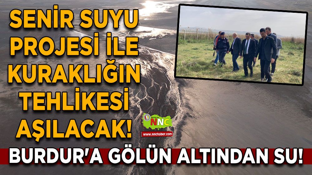 Burdur'a Gölün Altından Su! Senir Suyu Projesi ile Kuraklığın Tehlikesi Aşılacak!