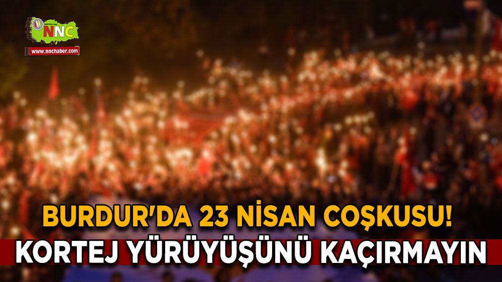 Burdur'da 23 Nisan Coşkusu! Kortej yürüyüşünü kaçırmayın