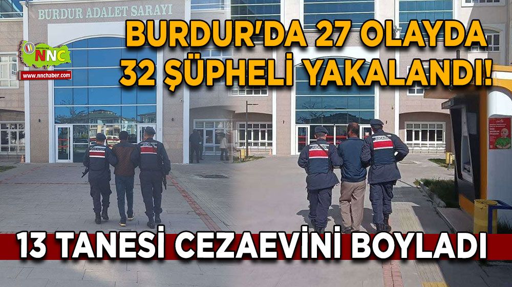 Burdur'da 27 olayda 32 şüpheli yakalandı! 13 tanesi cezaevini boyladı