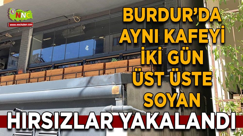 Burdur'da Aynı Kafeyi İki Gece Üst Üste Soyan Hırsızlar Yakalandı!