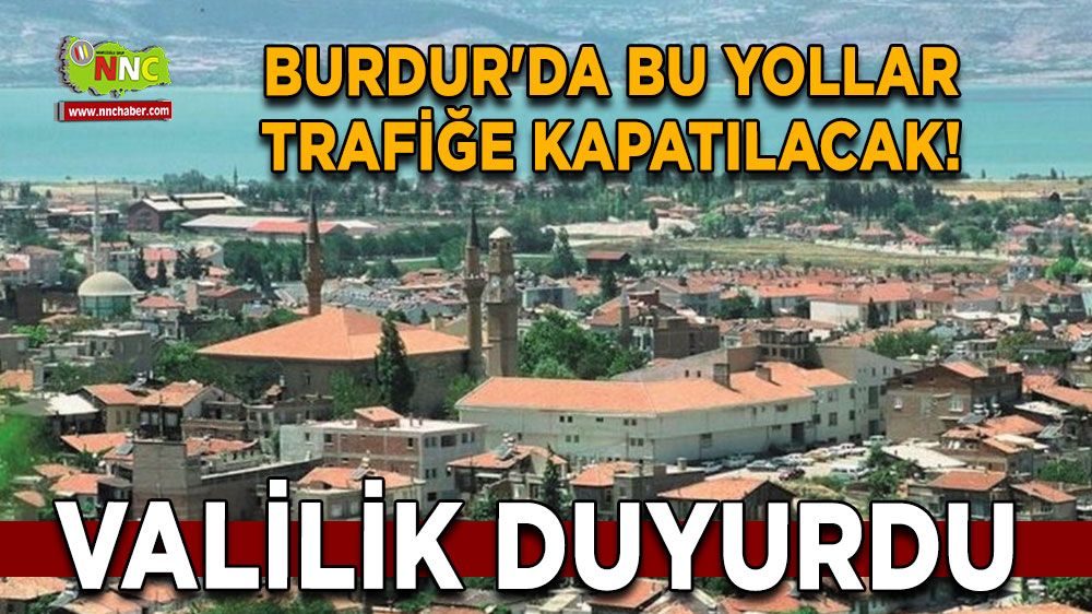 Burdur'da bu yollar trafiğe kapatılacak! Burdur'un dikkatine
