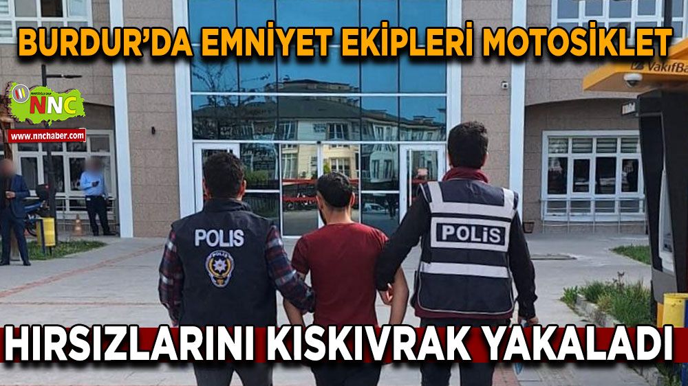 Burdur'da Emniyet Ekipleri Motosiklet Hırsızlarını Kıskıvrak Yakaladı
