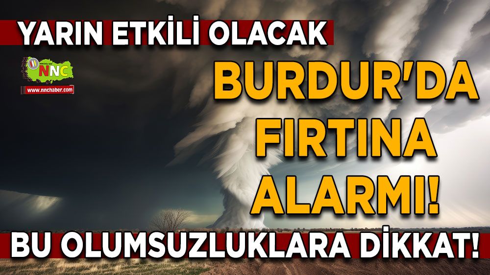 Burdur'da fırtına alarmı! Bu olumsuzluklara dikkat!