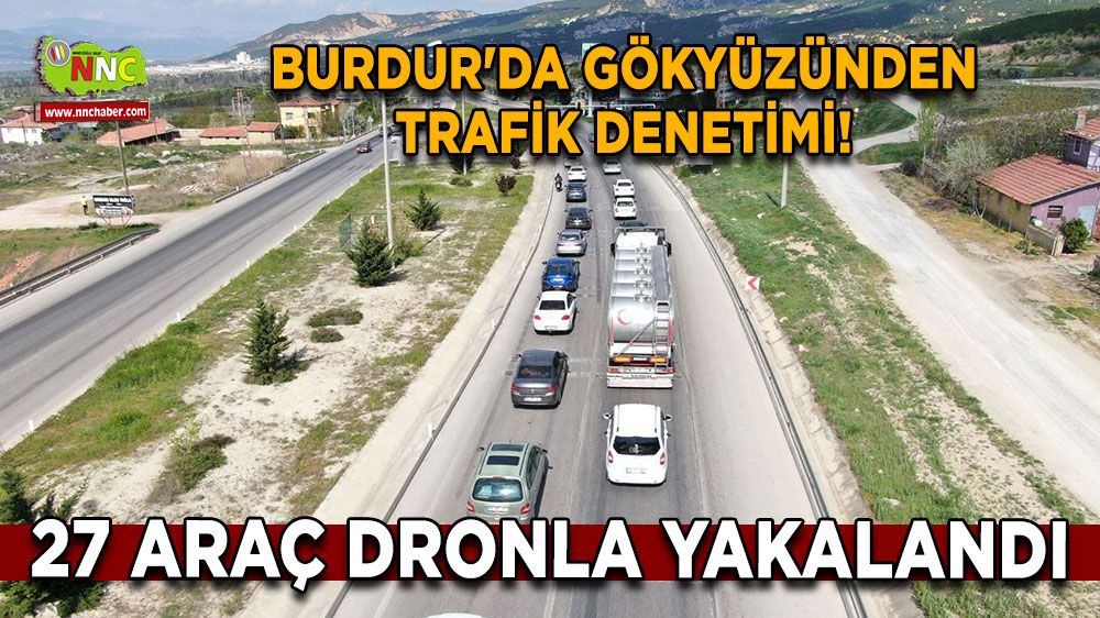Burdur'da gökyüzünden trafik denetimi! 27 araç dronla yakalandı