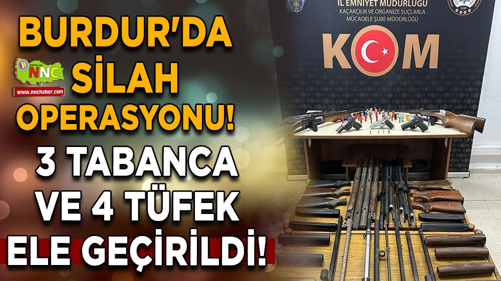 Burdur'da Silah Operasyonu! 3 Tabanca ve 4 Tüfek Ele Geçirildi!