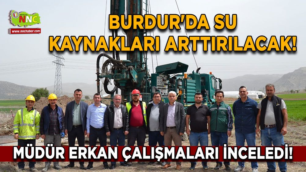 Burdur'da Su Kaynakları Arttırılacak! Müdür Erkan Çalışmaları İnceledi!