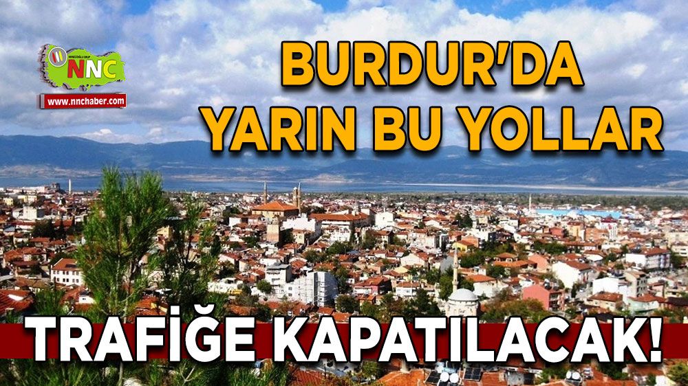 Burdur'da yarın bu yollar trafiğe kapatılacak!