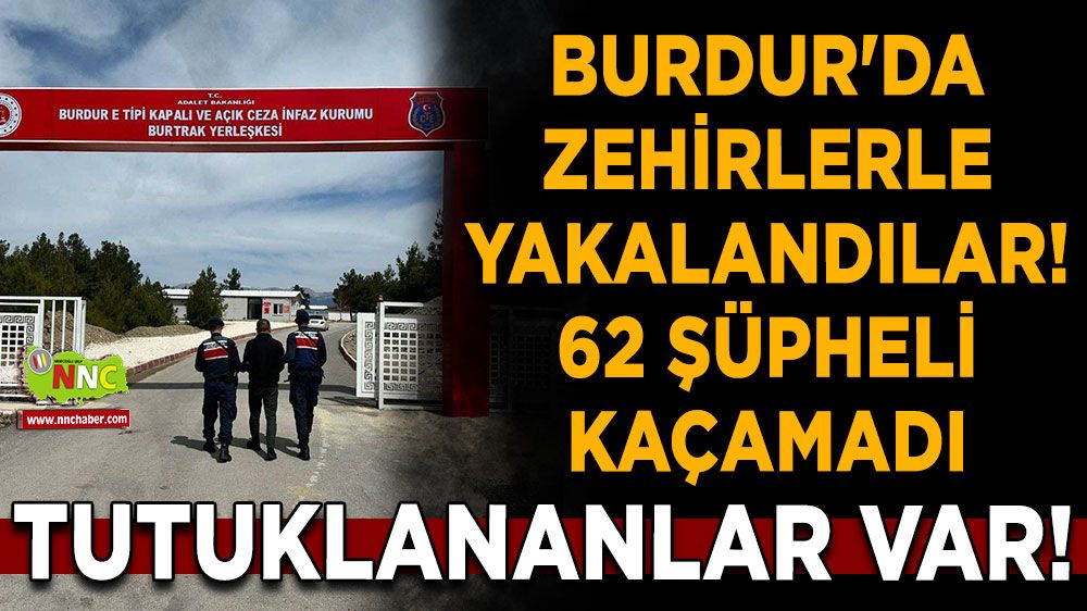 Burdur'da zehirlerle yakalandılar! 62 şüpheli yakalandı