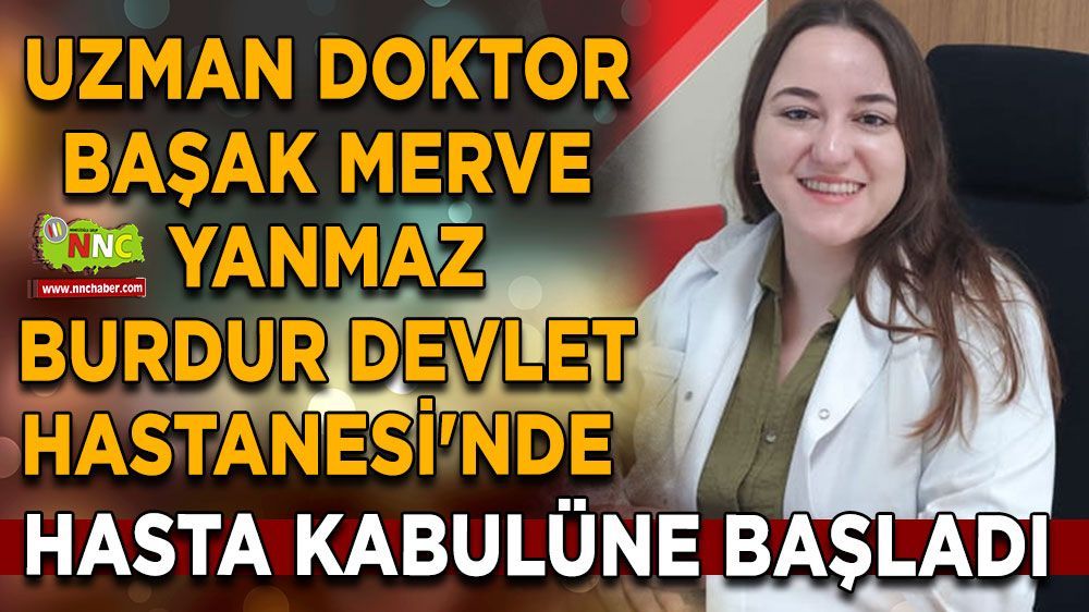 Burdur Devlet Hastanesi'nin yeni doktoru  Başak Merve Yanmaz  göreve başladı