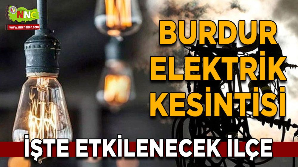 Burdur elektrik kesintisi! 23 Nisan Burdur elektrik kesintisi nerede yaşanacak?