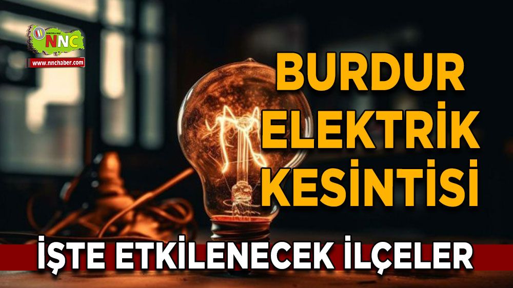 Burdur elektrik kesintisi! 28 Nisan Burdur elektrik kesintisi nerede yaşanacak?