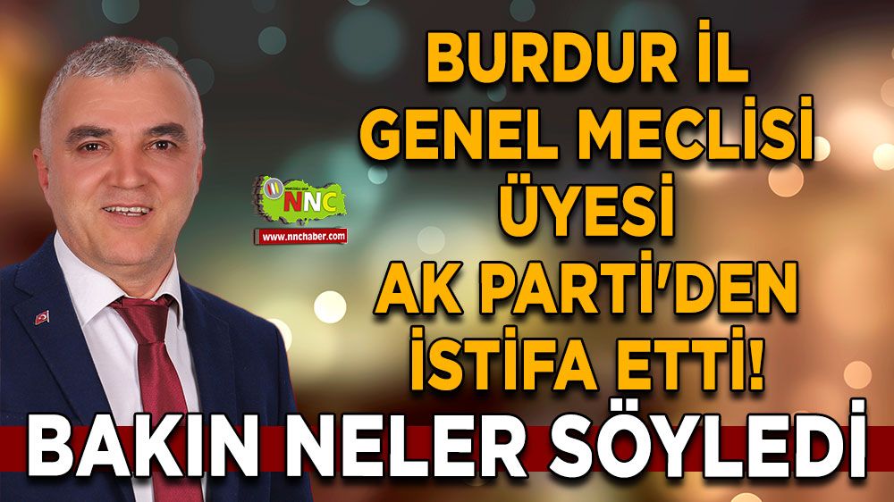 Burdur İl Genel Meclisi Üyesi AK Parti'den İstifa Etti!