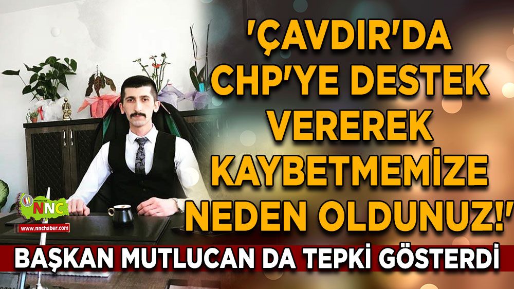İsmail Mutlucan, 'Çavdır'da CHP'ye Destek Vererek Kaybetmemize Neden Oldunuz!'
