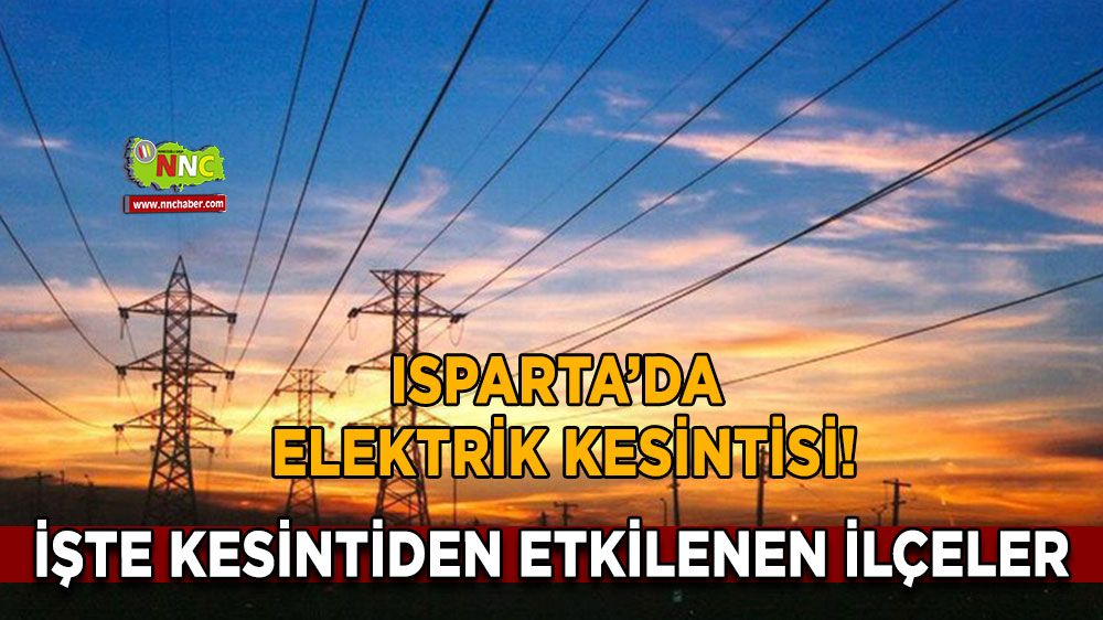 Isparta elektrik kesintisi! Isparta 07 Nisan elektrik kesintisi yaşanacak yerler