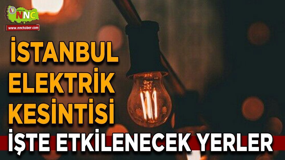 İstanbul elektrik kesintisi! 01 Mayıs İstanbul'da elektrik kesintisi nerede yaşanacak?