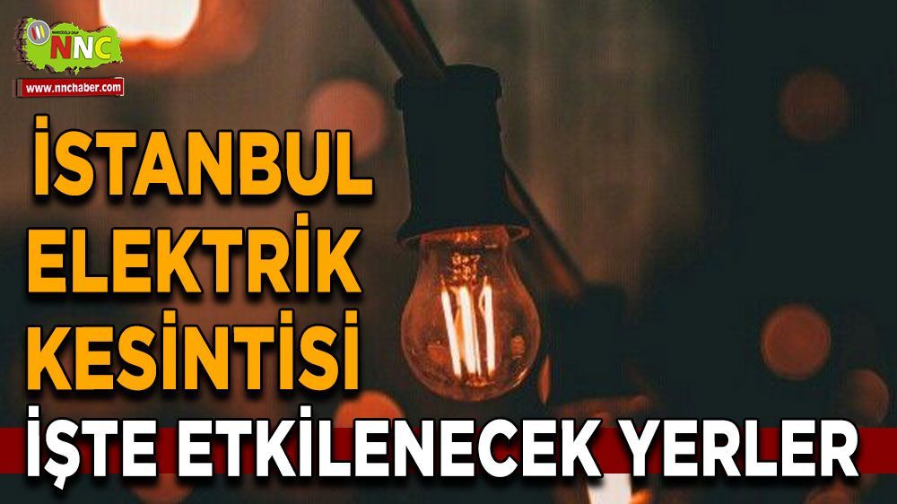 İstanbul elektrik kesintisi! 28 Nisan İstanbul'da elektrik kesintisi nerede yaşanacak?