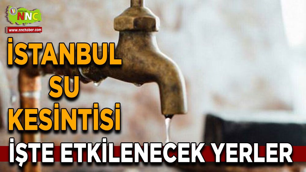 İstanbul su kesintisi! 22 Nisan İstanbul su kesintisi yaşanacak yerler