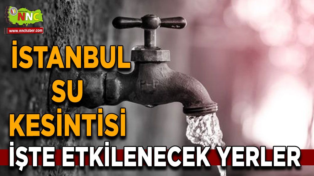 İstanbul su kesintisi! 26 Nisan İstanbul su kesintisi yaşanacak yerler