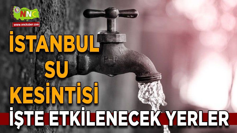 İstanbul su kesintisi! İstanbul 05 Nisan su kesintisi yaşanacak yerler