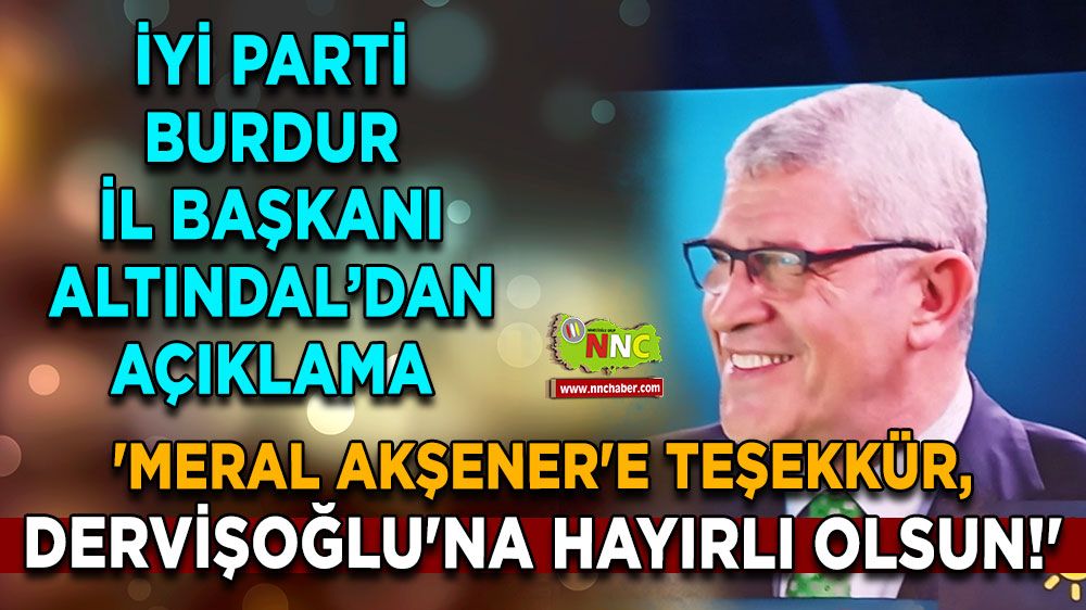 İYİ Parti Burdur İl Başkanı Altındal, 'Meral Akşener'e Teşekkür, Dervişoğlu'na Hayırlı Olsun!'