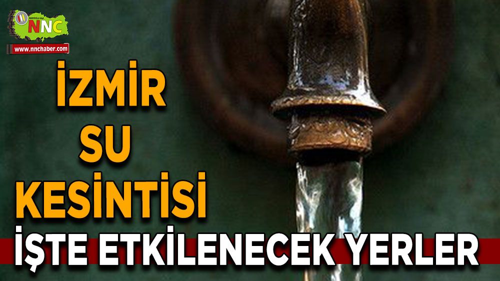 İzmir su kesintisi! İzmir 22 Nisan su kesintisi yaşanacak yerler!