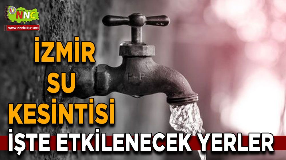 İzmir su kesintisi! İzmir 26 Nisan su kesintisi yaşanacak yerler!