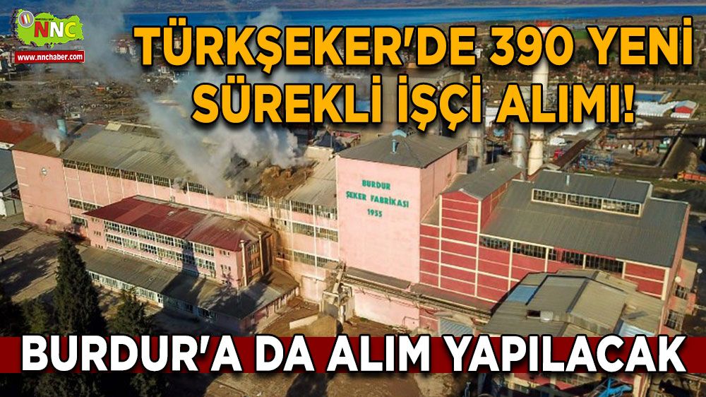 Türkşeker'de 390 Yeni İşçi Alımı! Burdur'a da sürekli işçi alınacak