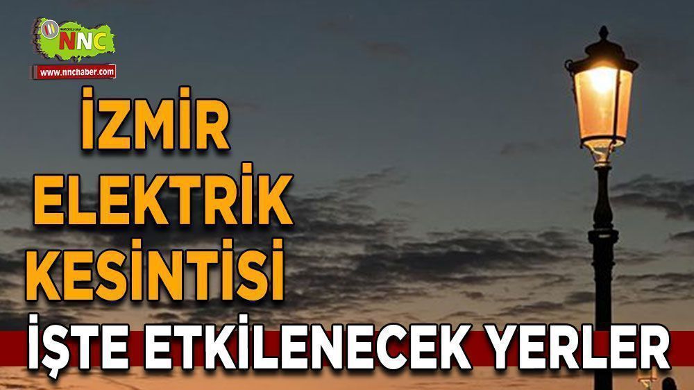 31 Mayıs İzmir'de elektrik kesintisi nerede yaşanacak?