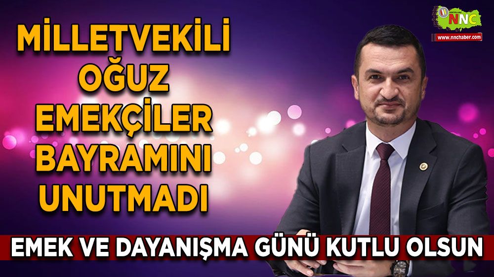 AK Parti Burdur Milletvekili Mustafa Oğuz: İşçi Kardeşlerimizin Emek ve Dayanışma Günü Kutlu Olsun"