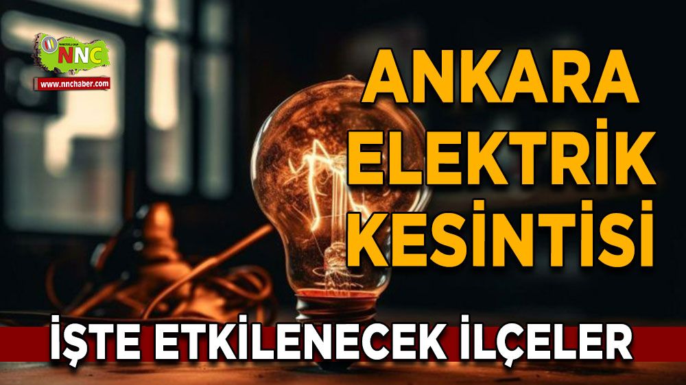 Ankara'da elektrik kesintisi etkilenecek ilçeler