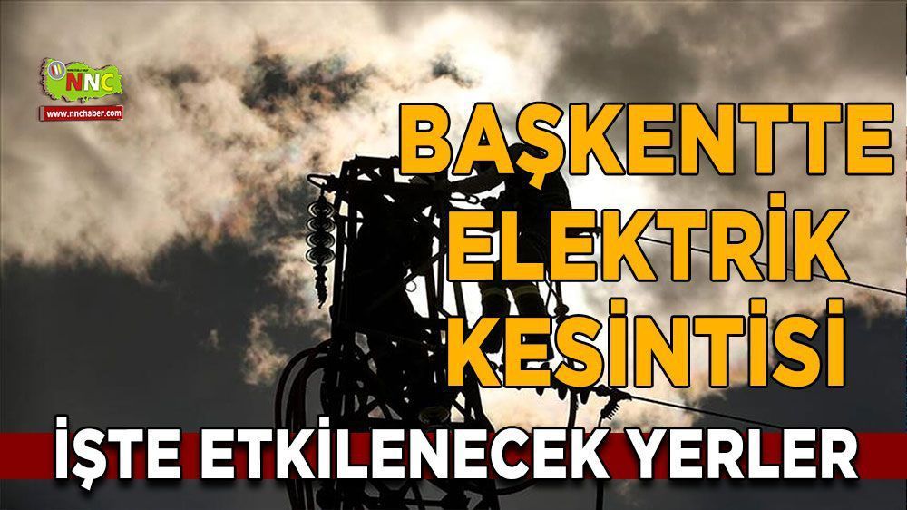 Ankara elektrik kesintisi! 07 Mayıs Ankara elektrik kesintisi yaşanacak yerler!
