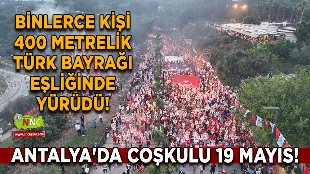 Antalya'da Coşkulu 19 Mayıs! Binlerce Kişi 400 Metrelik Türk Bayrağı Eşliğinde Yürüdü!