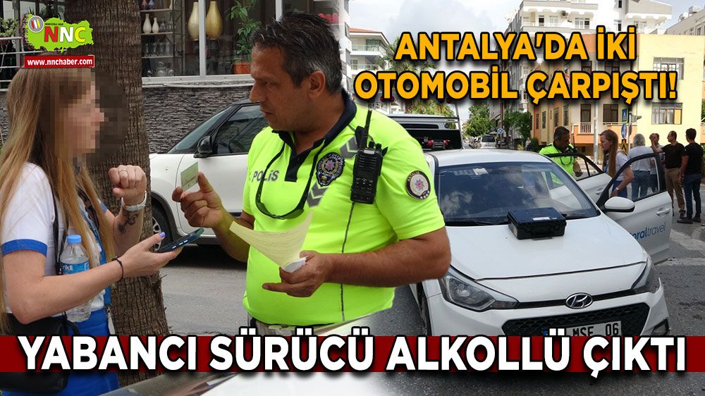 Antalya'da İki otomobil çarpıştı! Yabancı sürücü alkollü çıktı