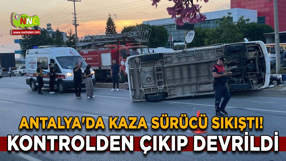 Antalya'da kaza Sürücü sıkıştı! Kontrolden çıkıp devrildi