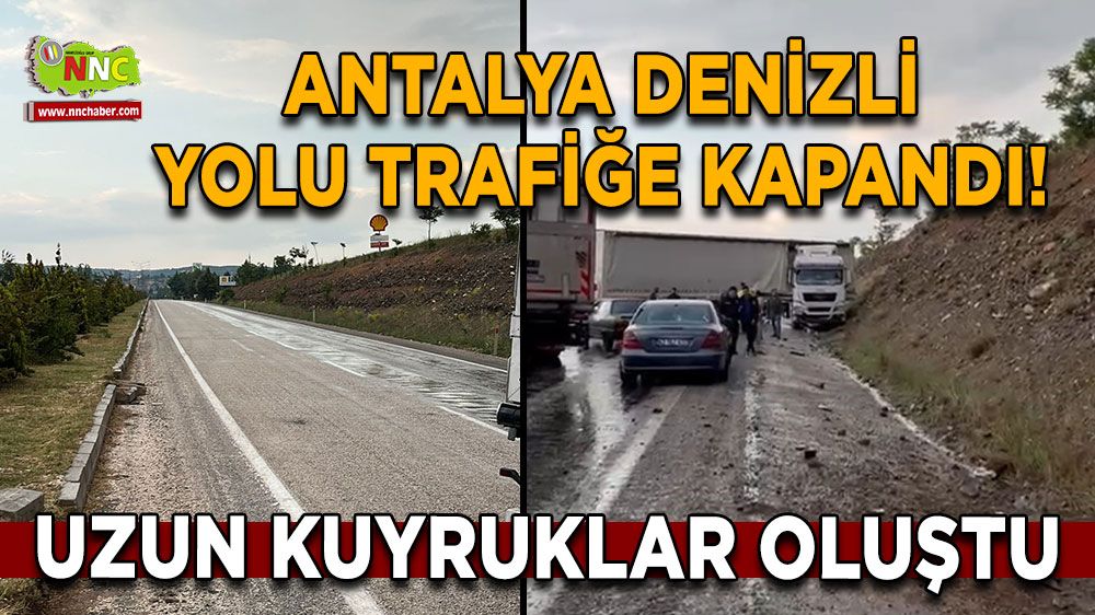 Antalya Denizli yolu trafiğe kapandı! Uzun kuyruklar oluştu