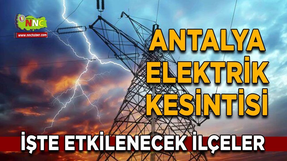 Antalya elektrik kesintisi! 05 Mayıs Antalya elektrik kesintisi yaşanacak yerler