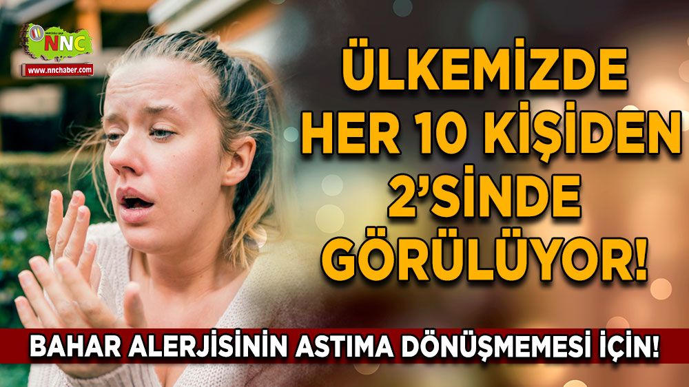 Bahar alerjisinin astıma dönüşmemesi için!